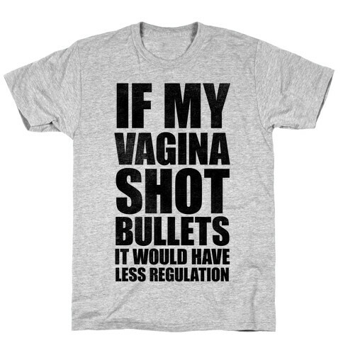 If My Vagina Shot Bullets It Would Have Less Regulation T-Shirt