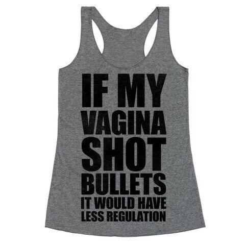 If My Vagina Shot Bullets It Would Have Less Regulation Racerback Tank Top
