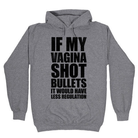 If My Vagina Shot Bullets It Would Have Less Regulation Hooded Sweatshirt
