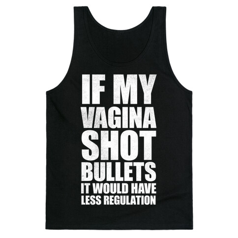 If My Vagina Shot Bullets It Would Have Less Regulation (White Ink) Tank Top