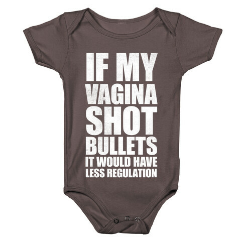 If My Vagina Shot Bullets It Would Have Less Regulation (White Ink) Baby One-Piece