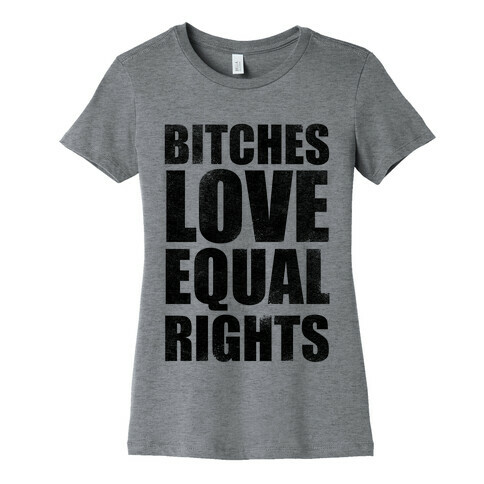 Bitches Love Equal Rights Womens T-Shirt