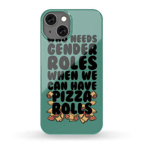 Who Needs Gender Roles When We Can Have Pizza Rolls Phone Case