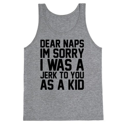 Dear Naps I'm Sorry I Was A Jerk To You As A Kid Tank Top