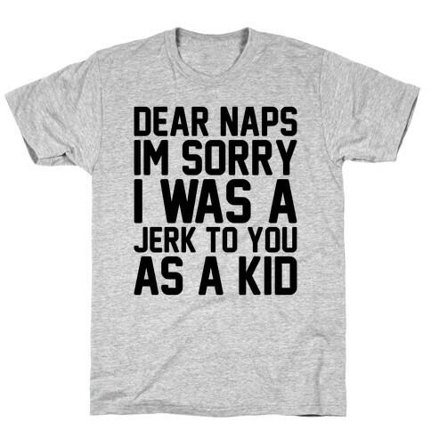 Dear Naps I'm Sorry I Was A Jerk To You As A Kid T-Shirt