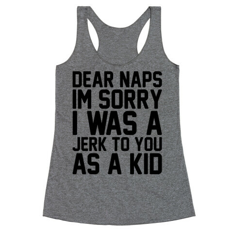 Dear Naps I'm Sorry I Was A Jerk To You As A Kid Racerback Tank Top