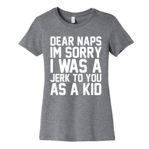 Dear Naps I'm Sorry I Was A Jerk To You As A Kid Womens T-Shirt