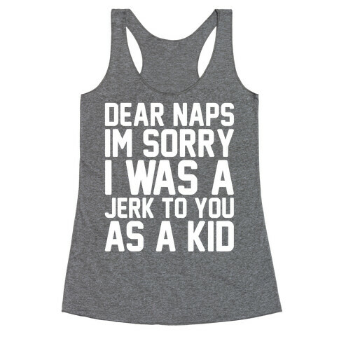 Dear Naps I'm Sorry I Was A Jerk To You As A Kid Racerback Tank Top