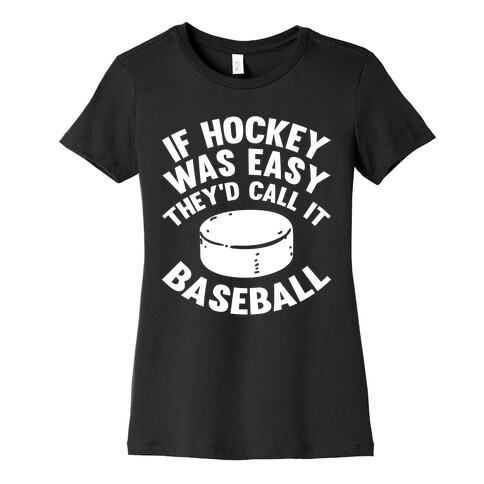 If Hockey Was Easy They'd Call It Baseball Womens T-Shirt