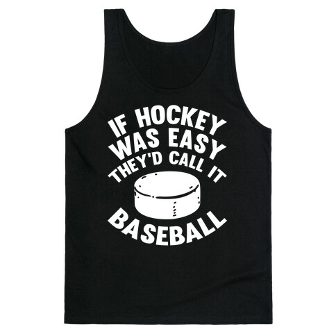 If Hockey Was Easy They'd Call It Baseball Tank Top