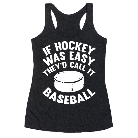 If Hockey Was Easy They'd Call It Baseball Racerback Tank Top