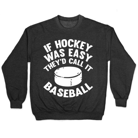 If Hockey Was Easy They'd Call It Baseball Pullover