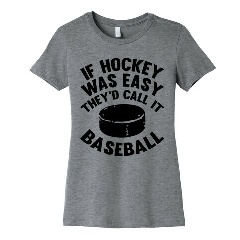 If Hockey Was Easy They'd Call It Baseball Womens T-Shirt