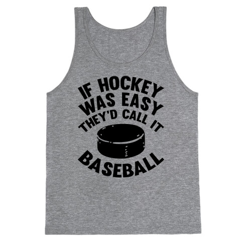 If Hockey Was Easy They'd Call It Baseball Tank Top