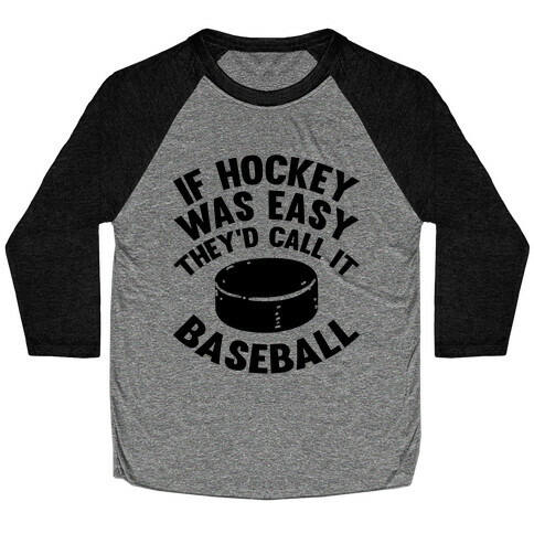 If Hockey Was Easy They'd Call It Baseball Baseball Tee