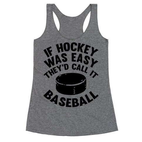 If Hockey Was Easy They'd Call It Baseball Racerback Tank Top