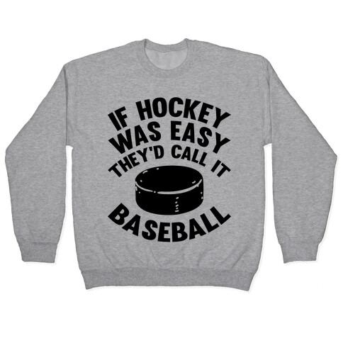 If Hockey Was Easy They'd Call It Baseball Pullover