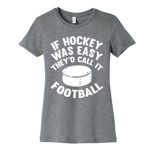 If Hockey Was Easy They'd Call It Football Womens T-Shirt