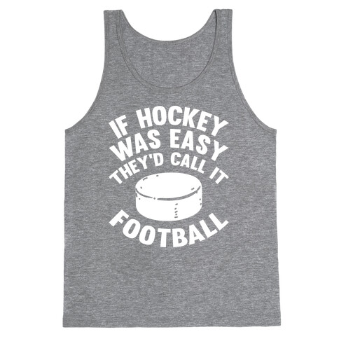 If Hockey Was Easy They'd Call It Football Tank Top