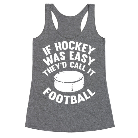 If Hockey Was Easy They'd Call It Football Racerback Tank Top