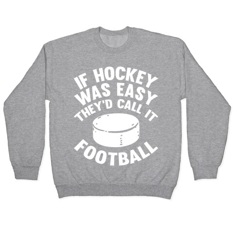 If Hockey Was Easy They'd Call It Football Pullover