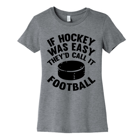 If Hockey Was Easy They'd Call It Football Womens T-Shirt