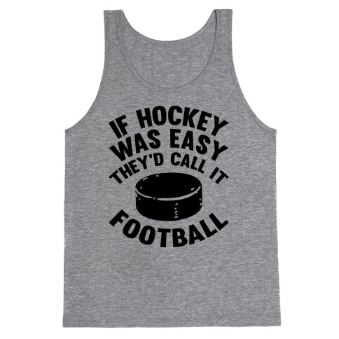 If Hockey Was Easy They'd Call It Football Tank Top