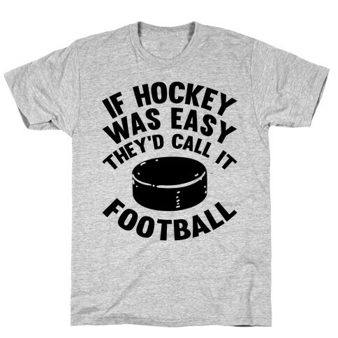 If Hockey Was Easy They'd Call It Football T-Shirt