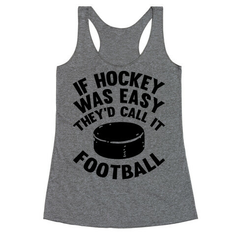 If Hockey Was Easy They'd Call It Football Racerback Tank Top