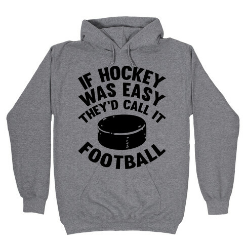 If Hockey Was Easy They'd Call It Football Hooded Sweatshirt