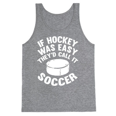 If Hockey Was Easy They'd Call It Soccer Tank Top