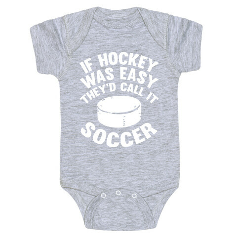 If Hockey Was Easy They'd Call It Soccer Baby One-Piece