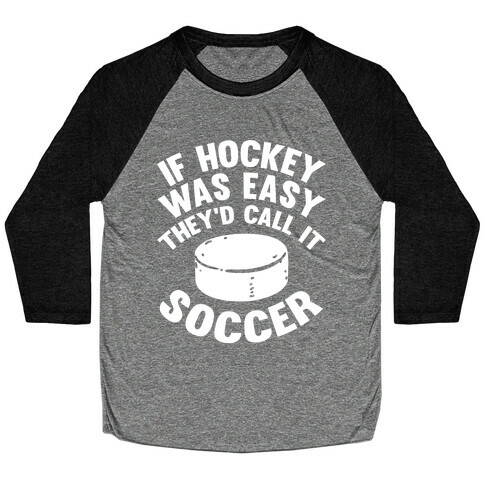 If Hockey Was Easy They'd Call It Soccer Baseball Tee