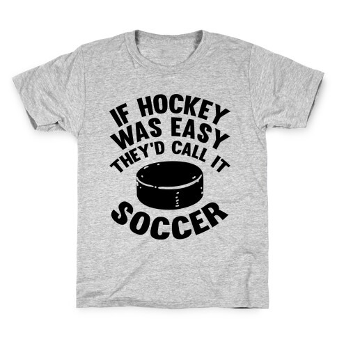If Hockey Was Easy They'd Call It Soccer Kids T-Shirt