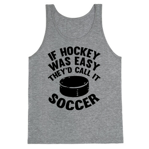 If Hockey Was Easy They'd Call It Soccer Tank Top