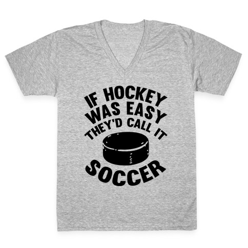 If Hockey Was Easy They'd Call It Soccer V-Neck Tee Shirt