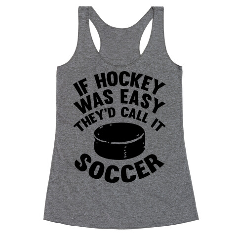 If Hockey Was Easy They'd Call It Soccer Racerback Tank Top