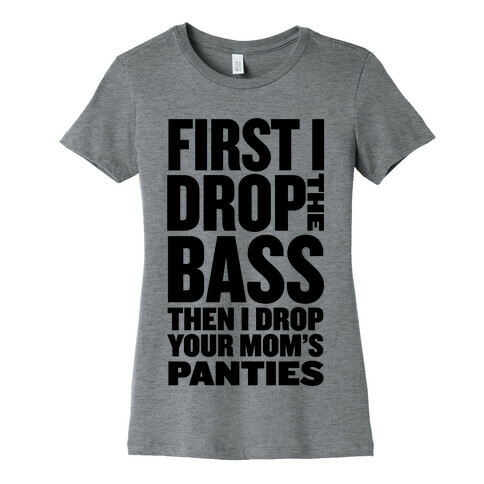 First I Drop the Bass Womens T-Shirt