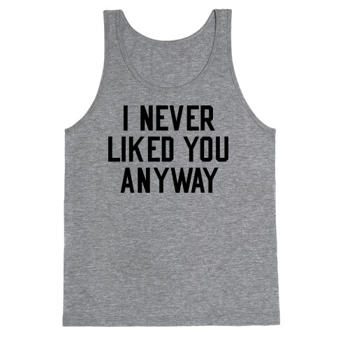 I Never Liked You Anyway Tank Top