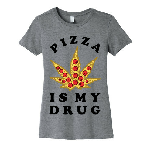 Pizza is My Drug Womens T-Shirt