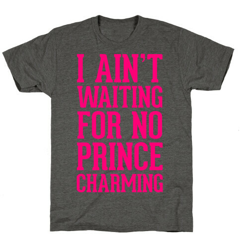 I Ain't Waiting On No Prince Charming T-Shirt