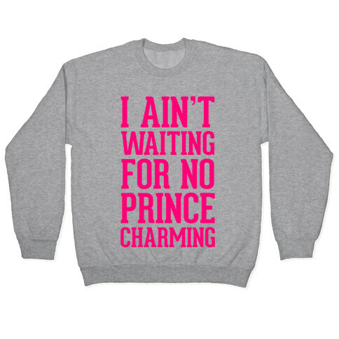 I Ain't Waiting On No Prince Charming Pullover