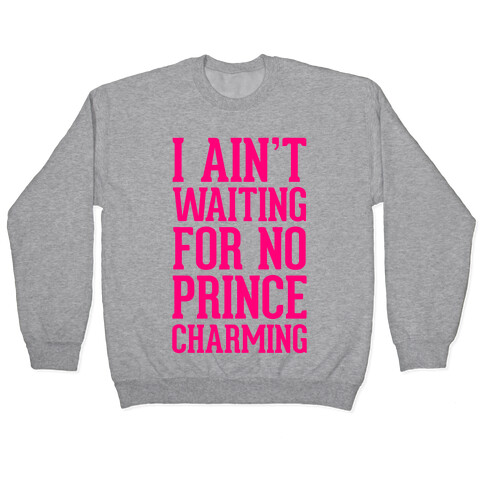 I Ain't Waiting On No Prince Charming Pullover