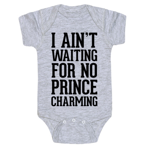 I Ain't Waiting On No Prince Charming Baby One-Piece