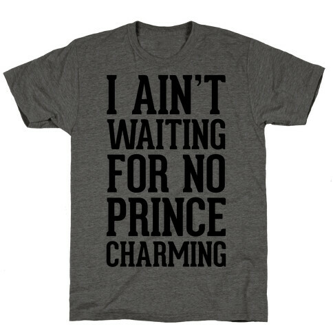 I Ain't Waiting On No Prince Charming T-Shirt