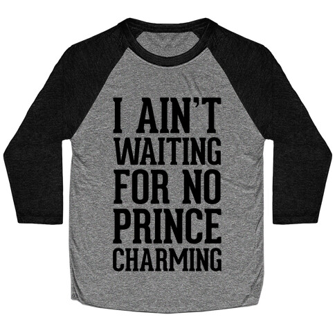 I Ain't Waiting On No Prince Charming Baseball Tee