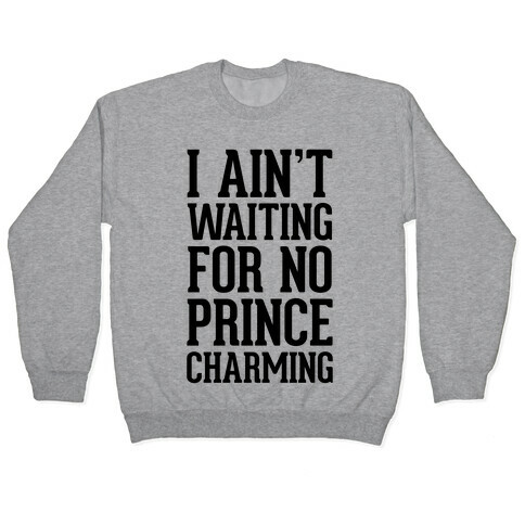 I Ain't Waiting On No Prince Charming Pullover