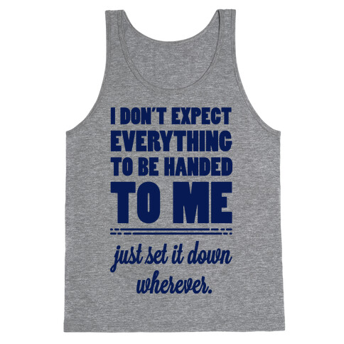 I Don't Expect Everything to be Handed to Me Tank Top