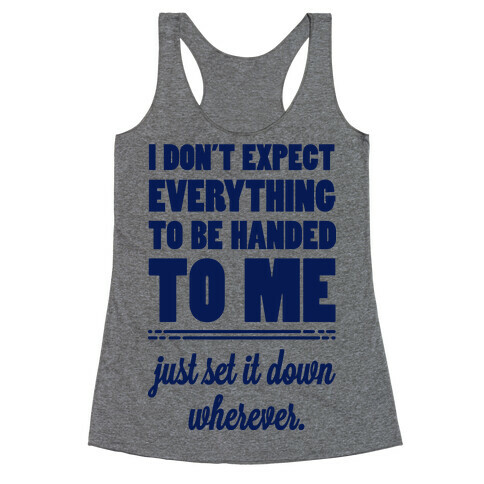 I Don't Expect Everything to be Handed to Me Racerback Tank Top