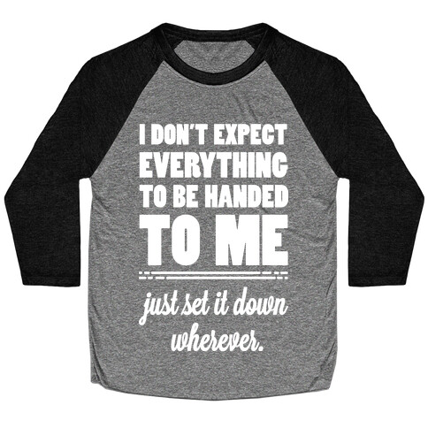 I Don't Expect Everything to be Handed to Me Baseball Tee
